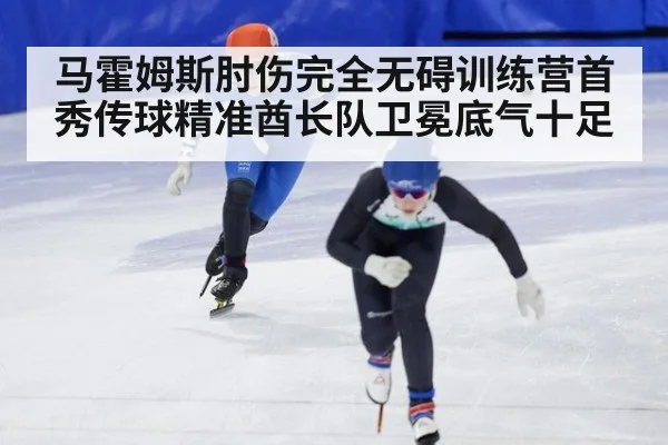 马霍姆斯肘伤完全无碍训练营首秀传球精准酋长队卫冕底气十足