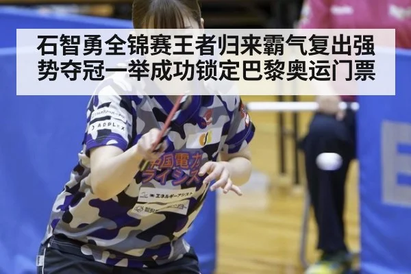 石智勇全锦赛王者归来霸气复出强势夺冠一举成功锁定巴黎奥运门票